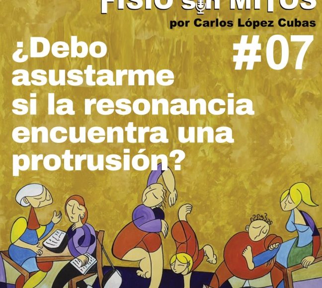 ¿Debo asustarme si la resonancia encuentra una protrusión? | Fisio sin Mitos | 07